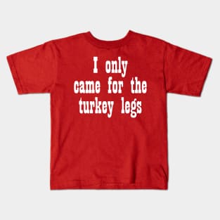 Came for the Turkey Legs - White Kids T-Shirt